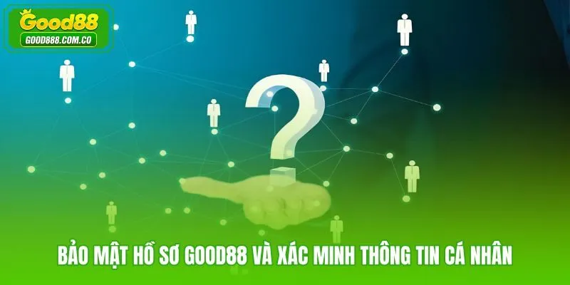 FAQ Good88 hướng dẫn bảo mật hồ sơ và xác minh danh tính chính chủ