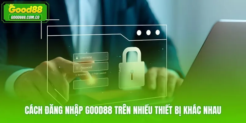Đăng nhập Good88 linh hoạt trên điện thoại và máy tính