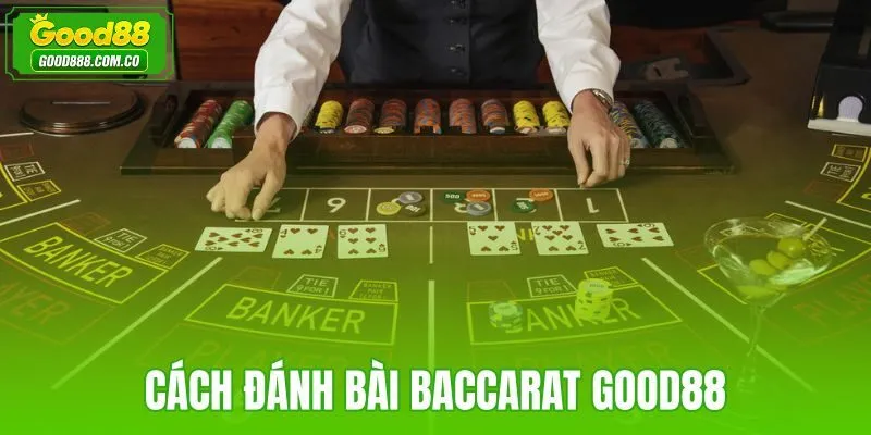 Cách đánh bài Baccarat Good88