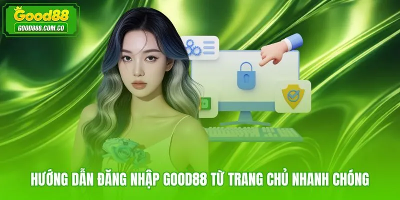 Đăng nhập Good88 từ trang chủ chính thức đảm bảo phiên truy cập an toàn