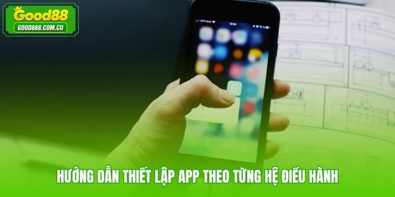 Tải app Good88 và thiết lập đúng trình tự trên iPhone lẫn Android