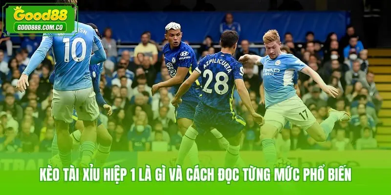 Kèo tài xỉu hiệp 1 với các mốc cược phổ biến từ 0.5 đến 1.75