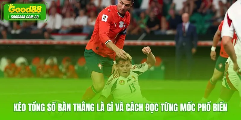 Kèo tổng số bàn thắng với từng mốc tài xỉu phổ biến nhất