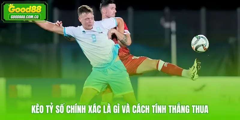Kèo tỷ số chính xác kèm quy tắc thanh toán và mức trả thưởng chi tiết