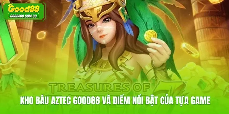 Kho báu Aztec Good88 slot đền cổ với nhịp quay nhanh gọn