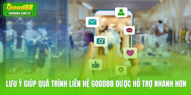 Lưu ý khi liên hệ Good88 để được xác minh và xử lý giao dịch nhanh hơn
