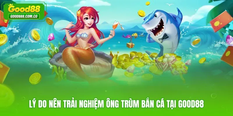 Hạ tầng ổn định và nạp rút nhanh khi chơi ông trùm bắn cá Good88