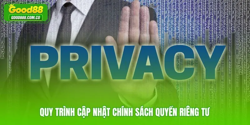 Quy trình rà soát và công bố thay đổi quyền riêng tư Good88 theo từng giai đoạn