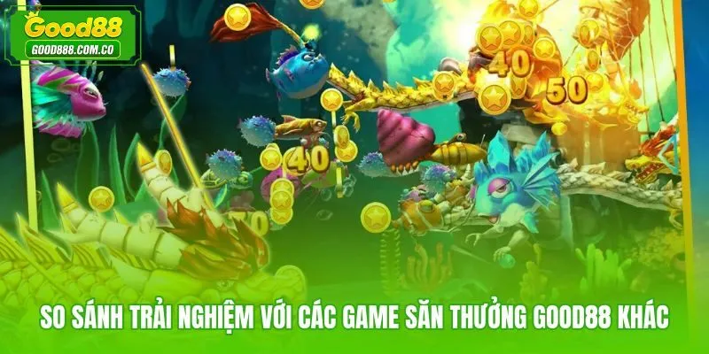 Nhị Gia bắn cá Good88 so với các game đại dương cùng nền tảng