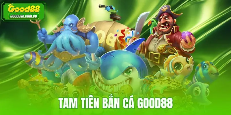 Tam Tiên bắn cá Good88