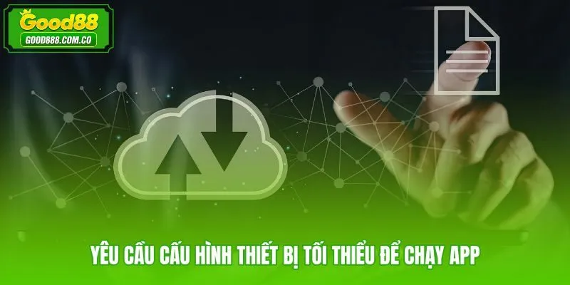Cấu hình tối thiểu cần có trước khi tải app Good88 về máy